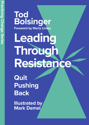 Leading Through Resistance: Quit Pushing Back - Bolsinger, Tod, and Linsky, Marty (Foreword by)