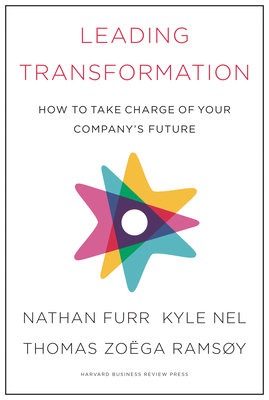 Leading Transformation: How to Take Charge of Your Company's Future - Furr, Nathan, and Nel, Kyle, and Ramsoy, Thomas Zoega