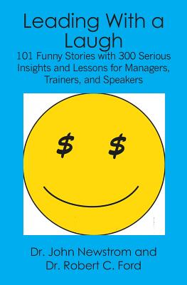 Leading With a Laugh: 101 Funny Stories with 300 Serious Insights and Lessons for Managers, Trainers, and Speakers - Newstrom, John, and Ford, Robert C
