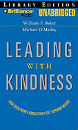 Leading with Kindness: How Good People Consistently Get Superior Results - Baker, William F, and O'Malley, Michael, PH.D., and Bond, Jim (Read by)