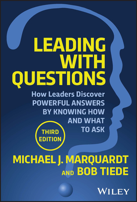Leading with Questions: How Leaders Discover Powerful Answers by Knowing How and What to Ask - Marquardt, Michael J, and Tiede, Bob