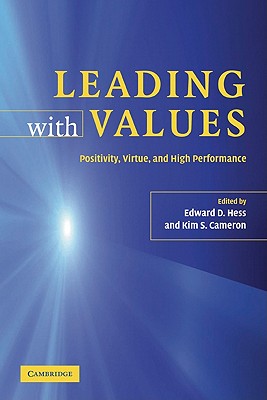 Leading with Values: Positivity, Virtue, and High Performance - Hess, Edward D, Professor (Editor), and Cameron, Kim S (Editor)