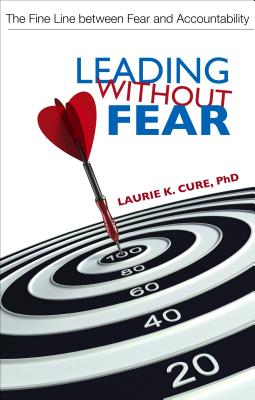 Leading Without Fear: The Fine Line Between Fear and Accountability - Cure, Laurie K