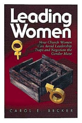 Leading Women: How Church Women Can Avoid Leadership Traps and Negotiate the Gender Maze - Becker, Carol, and Shawchuck, Norman