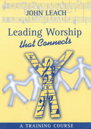 Leading Worship That Connects: A Training Course - Leach, John