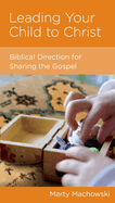 Leading Your Child to Christ: Biblical Direction for Sharing the Gospel