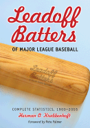 Leadoff Batters of Major League Baseball: Complete Statistics, 1900-2005