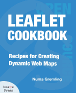 Leaflet Cookbook: Recipes for Creating Dynamic Web Maps