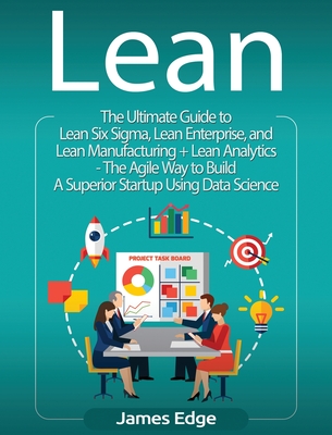 Lean: An Essential Guide to Lean Startup, Lean Six Sigma, Lean Analytics, Lean Enterprise, Lean Manufacturing, Agile Project Management, Kanban and Scrum - Edge, James