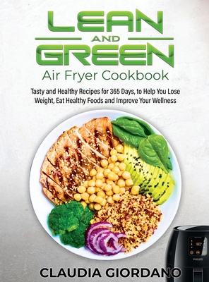 Lean and Green Air Fryer Cookbook: Tasty and Healthy Recipes for 365 Days, to Help You Lose Weight, Eat Healthy Foods and Improve Your Wellness - Giordano, Claudia