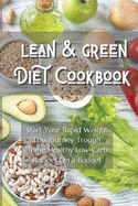 Lean and Green Diet Cookbook: Start Your Rapid Weight Loss Journey Trough These Healthy Low-Carb Recipes On a Budget