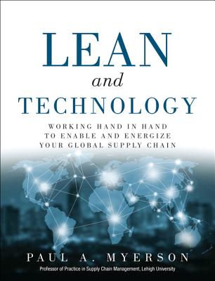 Lean and Technology: Working Hand in Hand to Enable and Energize Your Global Supply Chain - Myerson, Paul