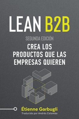 Lean B2B: Crea los Productos que las Empresas Quieren - Garbugli, ?tienne, and Colombo, Andr?s (Translated by)