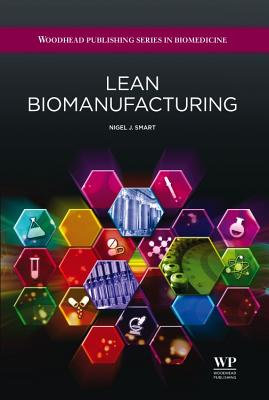 Lean Biomanufacturing: Creating Value through Innovative Bioprocessing Approaches - Smart, Nigel J