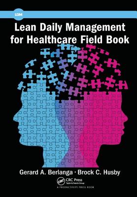 Lean Daily Management for Healthcare Field Book - Berlanga, Gerard A., and Husby, Brock C.