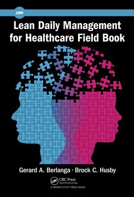 Lean Daily Management for Healthcare Field Book - Berlanga, Gerard A., and Husby, Brock C.