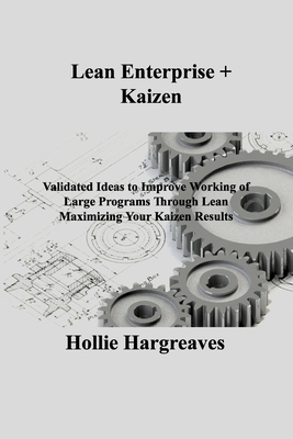 Lean Enterprise + Kaizen: Validated Ideas to Improve Working of Large Programs Through Lean Maximizing Your Kaizen Results - Hargreaves, Hollie