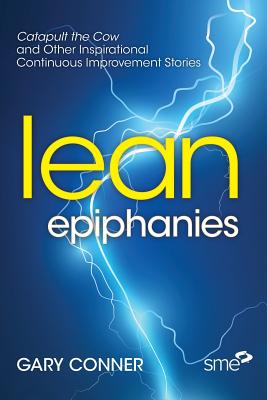 Lean Epiphanies: Catapult the Cow and Other Inspirational Continuous Improvement Stories - Conner, Gary