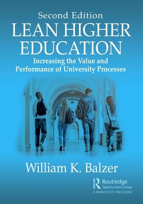 Lean Higher Education: Increasing the Value and Performance of University Processes, Second Edition - Balzer, William K