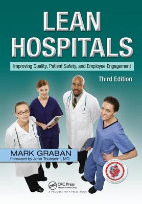 Lean Hospitals: Improving Quality, Patient Safety, and Employee Engagement, Third Edition - Graban, Mark