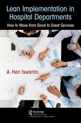 Lean Implementation in Hospital Departments: How to Move from Good to Great Services - Heri Iswanto, A.