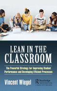 Lean in the Classroom: The Powerful Strategy for Improving Student Performance and Developing Efficient Processes