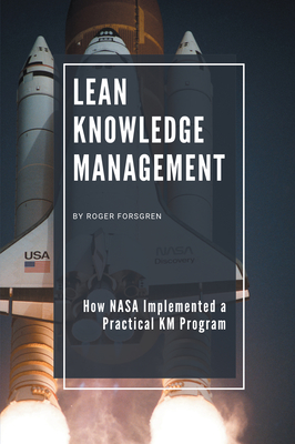 Lean Knowledge Management: How NASA Implemented a Practical KM Program - Forsgren, Roger