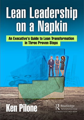 Lean Leadership on a Napkin: An Executive's Guide to Lean Transformation in Three Proven Steps - Pilone, Ken