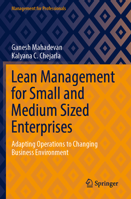 Lean Management for Small and Medium Sized Enterprises: Adapting Operations to Changing Business Environment - Mahadevan, Ganesh, and Chejarla, Kalyana C.