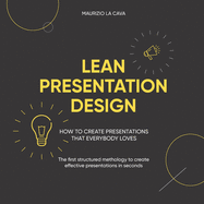 Lean Presentation Design: How to Create Presentations That Everybody Loves