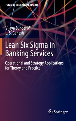 Lean Six Sigma in Banking Services: Operational and Strategy Applications for Theory and Practice - Sunder M, Vijaya, and Ganesh, L. S.