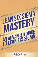 Lean Six SIGMA Mastery: An Advanced Guide to Lean Six SIGMA