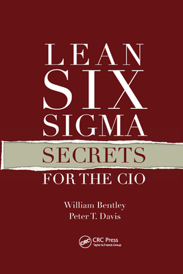 Lean Six Sigma Secrets for the CIO - Bentley, William, and Davis, Peter T.