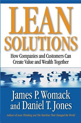 Lean Solutions: How Companies and Customers Can Create Value and Wealth Together - Womack, James P, and Jones, Daniel T