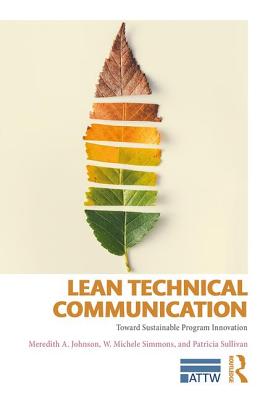 Lean Technical Communication: Toward Sustainable Program Innovation - Johnson, Meredith A., and Simmons, W. Michele, and Sullivan, Patricia