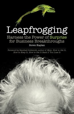 Leapfrogging: Harness the Power of Surprise for Business Breakthroughs - Kaplan, Soren
