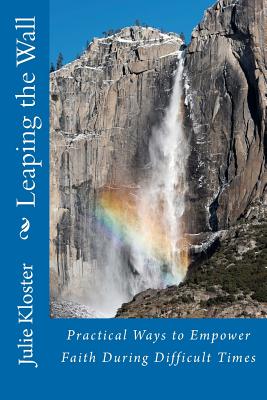 Leaping the Wall: Practical Ways to Empower Faith During Difficult Times - Kloster, Julie