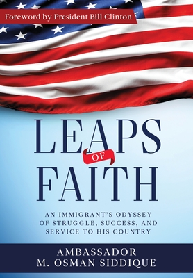 Leaps of Faith: An Immigrant's Odyssey of Struggle, Success, and Service to his Country - Siddique, M Osman