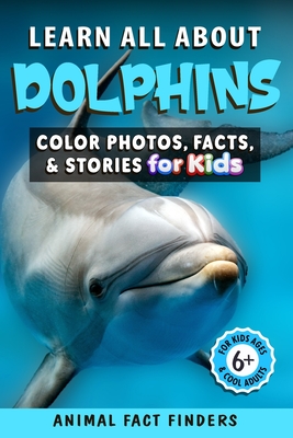 Learn All About Dolphins: Color Photos, Facts, and Stories for Kids - Animal Fact Finders