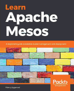 Learn Apache Mesos: A beginner's guide to scalable cluster management and deployment