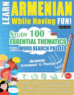 Learn Armenian While Having Fun! - Advanced: Intermediate to Practiced - Study 100 Essential Thematics with Word Search Puzzles - Vol.1