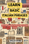 Learn Basic Italian Phrases: Over 500 Phrases For Everyday Use and Travel