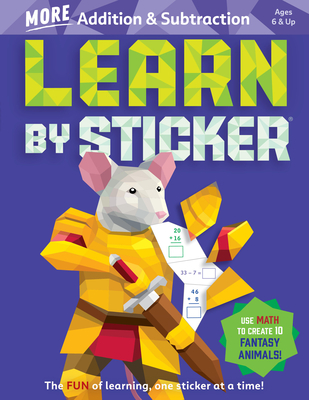 Learn by Sticker: More Addition & Subtraction: Use Math to Create 10 Fantasy Animals! - Workman Publishing