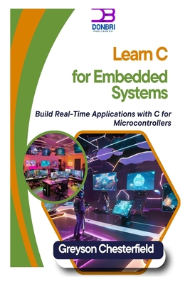Learn C for Embedded Systems: Build Real-Time Applications with C for Microcontrollers - Chesterfield, Greyson