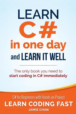 Learn C# in One Day and Learn It Well: C# for Beginners with Hands-on Project - Chan, Jamie