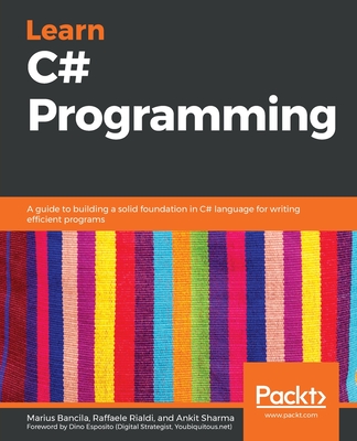 Learn C# Programming: A guide to building a solid foundation in C# language for writing efficient programs - Bancila, Marius, and Rialdi, Raffaele, and Sharma, Ankit