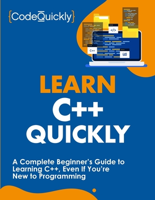 Learn C++ Quickly: A Complete Beginner's Guide to Learning C++, Even If You're New to Programming - Quickly, Code