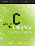 Learn C the Hard Way: Practical Exercises on the Computational Subjects You Keep Avoiding (Like C)