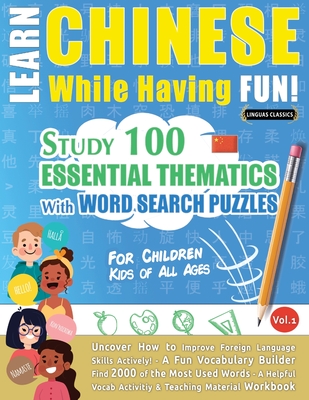 Learn Chinese While Having Fun! - For Children: KIDS OF ALL AGES - STUDY 100 ESSENTIAL THEMATICS WITH WORD SEARCH PUZZLES - VOL.1 - Uncover How to Improve Foreign Language Skills Actively! - A Fun Vocabulary Builder. - Linguas Classics