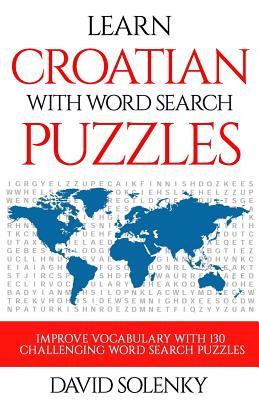 Learn Croatian with Word Search Puzzles: Learn Croatian Language Vocabulary with Challenging Word Find Puzzles for All Ages - Solenky, David